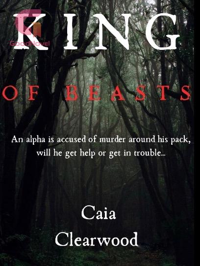 King Of Beasts By Caia Clearwood Full Chapters Online Goodnovel