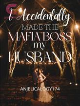 Novel I Accidentally Made the Mafia Boss my Husband by AristellaFordenn