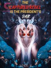 Novel The Captured Rebel Is The President’s Pair by Nora_S