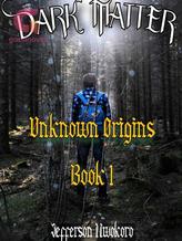 Dark Matter (Unknown Origins Book 1)