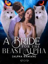 A BRIDE FOR THE BEAST ALPHA : ALPHA DAMIAN