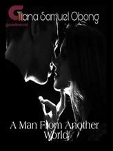 Novel A MAN FROM ANOTHER WORLD by Tiana