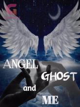 ANGEL, GHOST, and ME