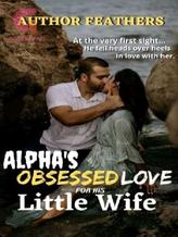 Novel Alpha’s Obsessed Love For His Little Wife by Feathers