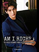 Novel Am I Rich? :The House Husband Turns Out The Richest Heir by Dawn_In_Winter Novel Am I Rich? :The House Husband Turns Out The Richest Heir by Dawn_In_Winter