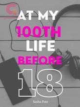 Novel At My 100th Life Before 18 by Sasha