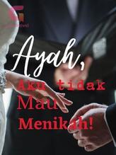 Novel Ayah, Aku Tidak Mau Menikah! by Canna oprhe