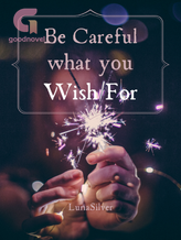 Novel Be careful what you wish for by LunaSilver Novel Be careful what you wish for by LunaSilver