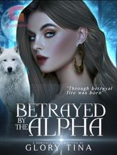 Novel Betrayed by the Alpha by Glory Tina