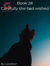 Novel Book 2# – Carefully she had wished by LunaSilver Novel Book 2# – Carefully she had wished by LunaSilver