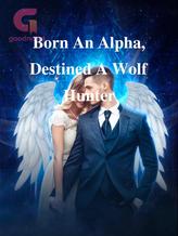 Novel Born An Alpha, Destined A Wolf Hunter by Melissa Philip