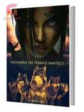 Novel CASSANDRA THE TEENAGE HUNTRESS by Blessed Feather