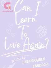 Novel Can I Learn To Love Again? by Ezeihekaibee Ebubechi