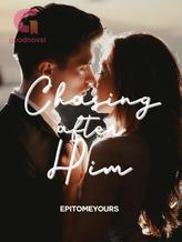 Novel Chasing after Him by epitomeyours