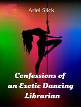 Novel Confessions of an Exotic Dancing Librarian by Ariel Slick