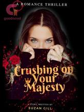 Novel Crushing on Your Majesty by suzangill