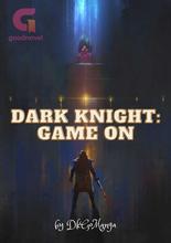 Novel Dark knight: Game on by DkGoManga