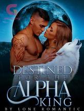 Novel Destined for the Alpha King by Lone romantic