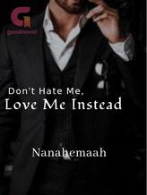 Novel Don’t Hate Me, Love Me Instead by Nanahemaah