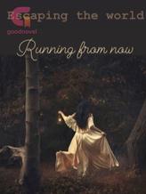 Novel Escaping the World: Running from Now by Freya.ggirl