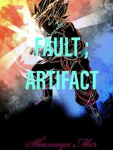 Novel FAULT ; ARTIFACT by SHANAYA