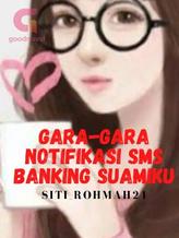 Novel GARA-GARA NOTIFIKASI SMS BANKING SUAMIKU by Siti_Rohmah21