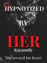 Novel HYPNOTIZED BY HER by Kayannily Novel HYPNOTIZED BY HER by Kayannily