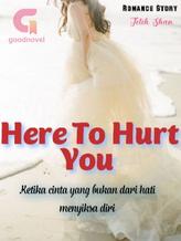 Novel Here To Hurt You by Hanshine Novel Here To Hurt You by Hanshine