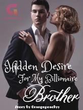 Novel Hidden Desire For My Billionaire Brother by Orangepeachyy