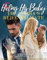 Novel Hiding His Baby: The Alpha’s Rejected Mate by Lami274