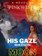 Novel His Gaze Beneath the Moon by Pink Wisps