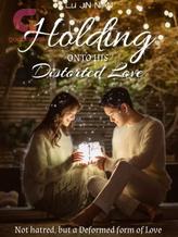 Novel Holding Onto His Distorted Love by Lu Jin Nian