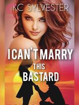 Novel I CAN’T MARRY THIS BASTARD by KC Sylvester