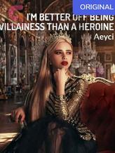 Novel I’M BETTER OFF BEING A VILLAINESS THAN A HEROINE by Aeyci