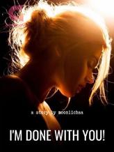 Novel I’M DONE WITH YOU! by moon lichaa