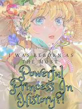 I Was Reborn As The Most Powerful Princess In History?!