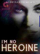 Novel I’m No Heroine by achrysanthemum