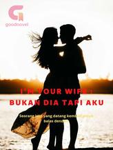 I'm Your Wife : Bukan Dia Tapi Aku