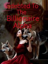 Novel Indebted To The Billionaire Alpha by Lori