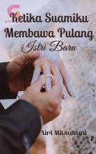 Novel KETIKA SUAMIKU MEMBAWA PULANG ISTRI BARU by Airi Mitsukuni Novel KETIKA SUAMIKU MEMBAWA PULANG ISTRI BARU by Airi Mitsukuni