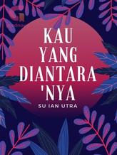 Novel Kau yang Diantaranya by Su Ian Utra Novel Kau yang Diantaranya by Su Ian Utra
