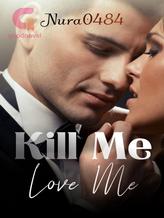 Novel Kill Me, Love Me by nura0484