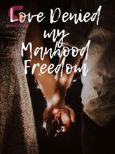 Novel Love Denied My Manhood Freedom by Thick ink