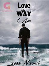 Novel Love the way I am by Xoss Naomi ❍