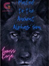 Novel Mated to the Ancient Alphas’ Son by Lioness Keya