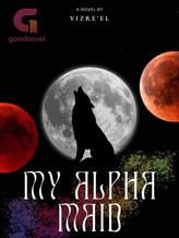 Novel My Alpha Maid by Yizre’el