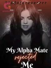 Novel My Alpha Mate Rejected Me by Kiddoforeverrrr