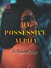 Novel My Possessive Alpha; His Reluctant Mate by YueSama