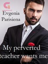 Novel My perverted teacher wants me by Evgenia Parisiena