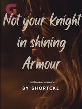 Novel Not your Knight in shining armour by shortcke